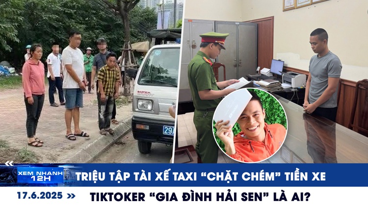 Xem nhanh 12h: Triệu tập tài xế taxi 'chặt chém' tiền xe | TikToker 'Gia đình Hải Sen' là ai?