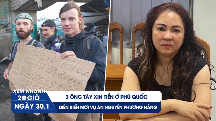 Xem nhanh 20h ngày 30.1: Diễn biến vụ án Nguyễn Phương Hằng | 3 ông Tây xin tiền ở Phú Quốc