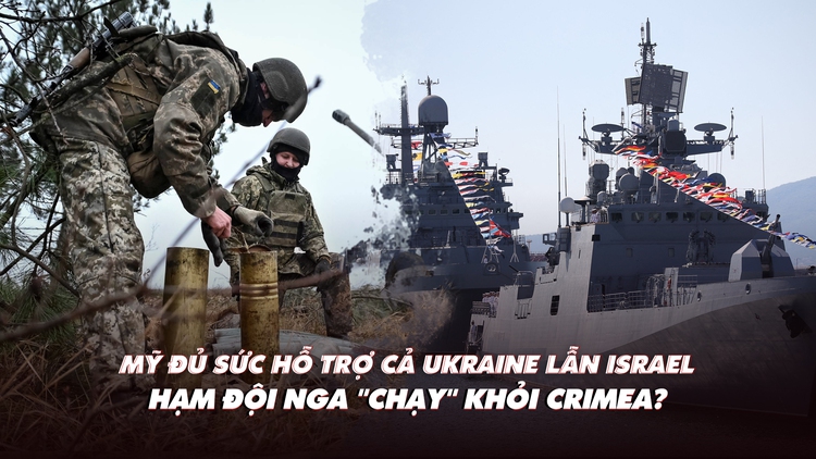 Xem nhanh: Ngày 593 chiến dịch, Mỹ nói đủ sức hỗ trợ Ukraine, Israel; hạm đội Nga 'bỏ' Crimea?