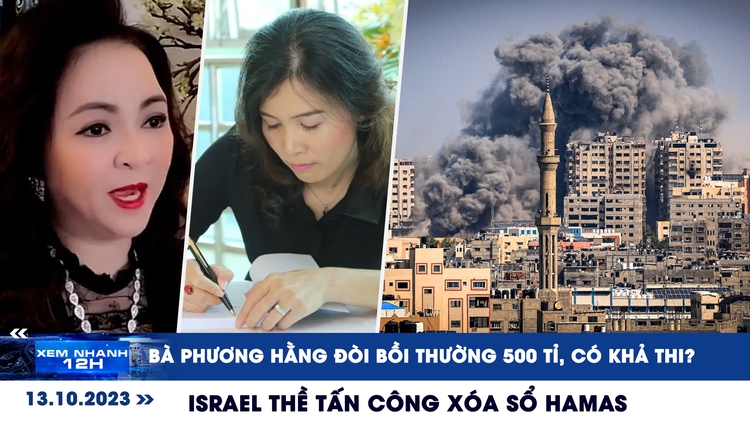Xem nhanh 12h: Bà Nguyễn Phương Hằng đòi bồi thường 500 tỉ đồng có khả thi | Israel thề tấn công xóa sổ Hamas