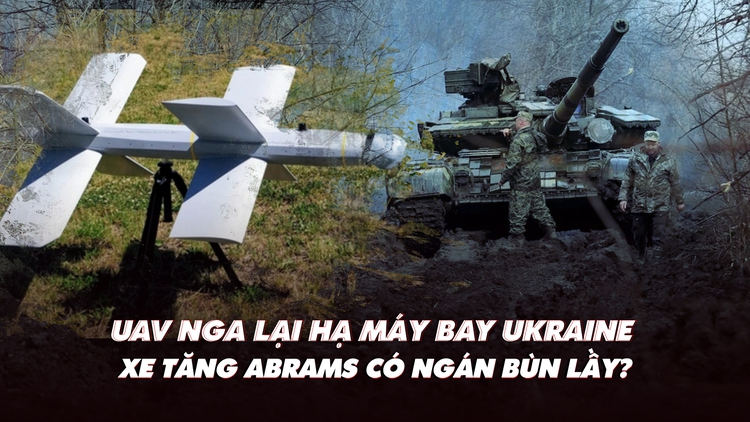 Xem nhanh: Chiến dịch ngày 596, UAV Nga hạ thêm máy bay Ukraine; xe tăng Abrams có ngán bùn lầy?