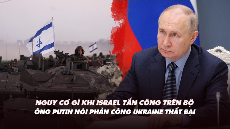 Xem nhanh: Nguy cơ cho Israel khi tấn công Gaza; ông Putin nói gì về phản công Ukraine?