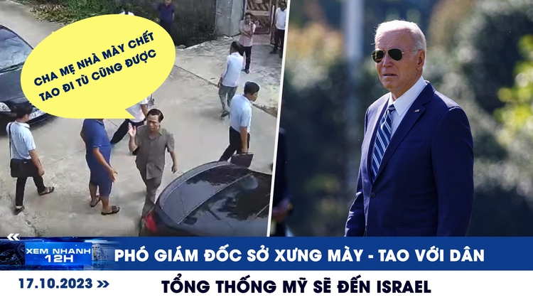Xem nhanh 12h: Phó giám đốc sở xưng 'mày - tao' với dân | Tổng thống Mỹ Joe Biden sẽ đến Israel