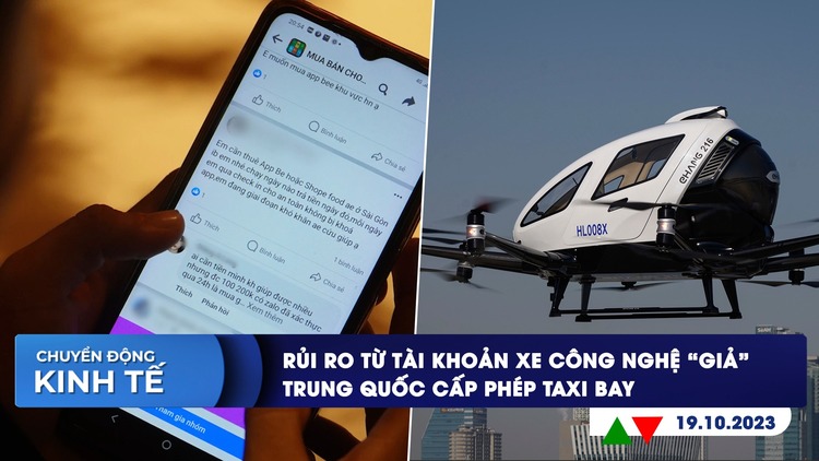 CHUYỂN ĐỘNG KINH TẾ ngày 19.10: Rủi ro từ tài khoản xe công nghệ ‘giả’ | Trung Quốc cấp phép taxi bay