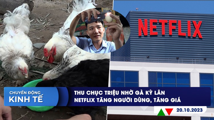 CHUYỂN ĐỘNG KINH TẾ ngày 20.10: Thu chục triệu nhờ gà kỳ lân | Netflix tăng người dùng, tăng giá