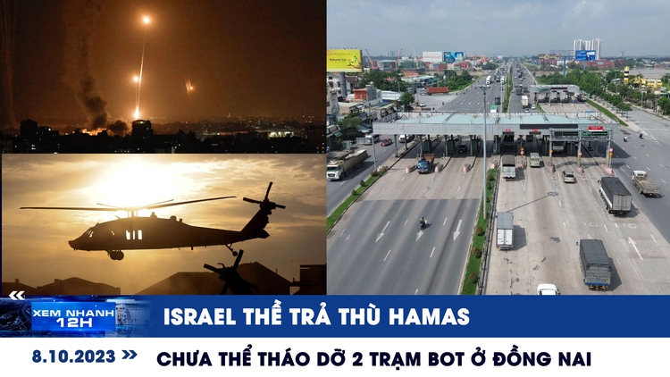 Xem nhanh 12h: Israel thề trả thù Hamas | Chưa thể tháo dỡ 2 trạm BOT ở Đồng Nai