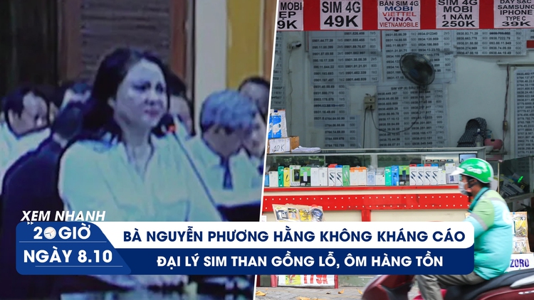 Xem nhanh 20h ngày 8.10: Bà Nguyễn Phương Hằng không kháng cáo | Đại lý SIM than 'cụt đường sống'