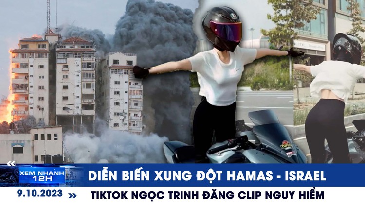 Xem nhanh 12h: Diễn biến xung đột Hamas - Israel | Lùm xùm clip lái mô tô trên TikTok Ngọc Trinh