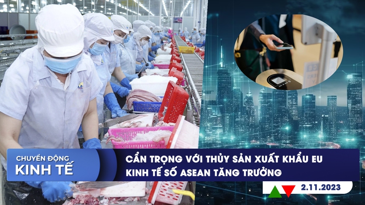 CHUYỂN ĐỘNG KINH TẾ ngày 2.11: Cẩn trọng với thủy sản xuất khẩu EU | Kinh tế số ASEAN tăng trưởng