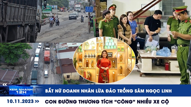 Xem nhanh 12h: Bắt nữ doanh nhân lừa đảo trồng sâm Ngọc Linh | Con đường thương tích 'cõng' nhiều xe cộ