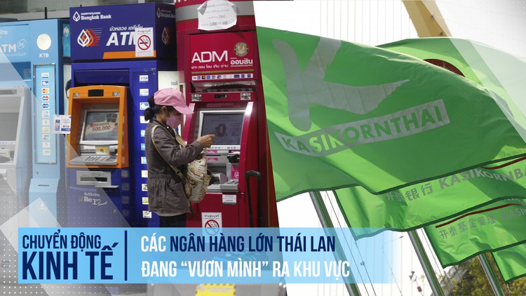 Các ngân hàng lớn Thái Lan đang ‘vươn mình’ ra khu vực
