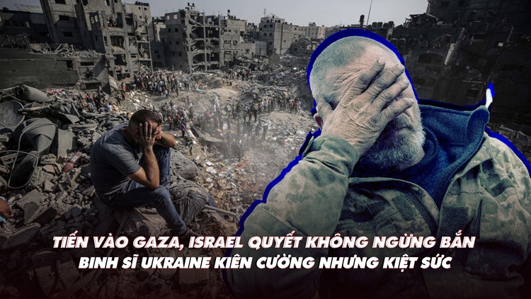 Điểm xung đột: Israel quyết không ngừng bắn ở Gaza; binh sĩ Ukraine kiên cường nhưng kiệt sức?
