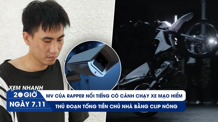 Xem nhanh 20h ngày 7.11:  Rapper làm MV chạy xe như Ngọc Trinh? | Thợ lắp camera tống tiền chủ nhà