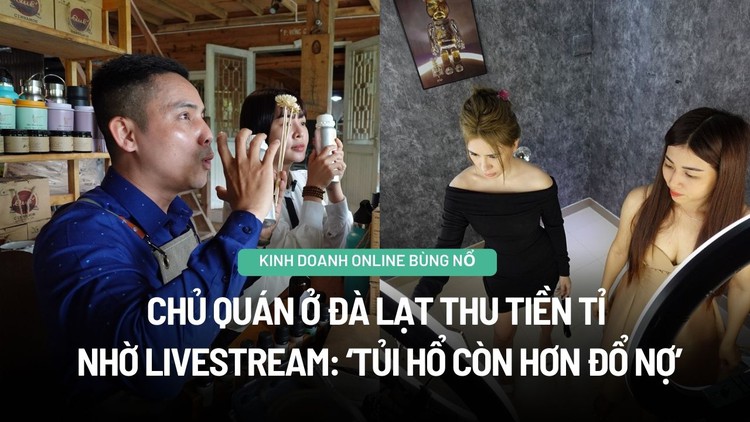 Chủ quán ở Đà Lạt thu tiền tỉ nhờ livestream: ‘Tủi hổ còn hơn đổ nợ’