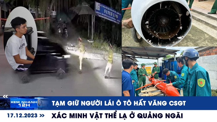 Xem nhanh 12H: Xác minh vật thể lạ ở Quảng Ngãi | Tạm giữ người lái ô tô hất văng CSGT