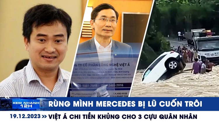 Xem nhanh 12h: Việt Á chi đậm cho 3 cựu quân nhân | Rùng mình Mercedes bị lũ cuốn