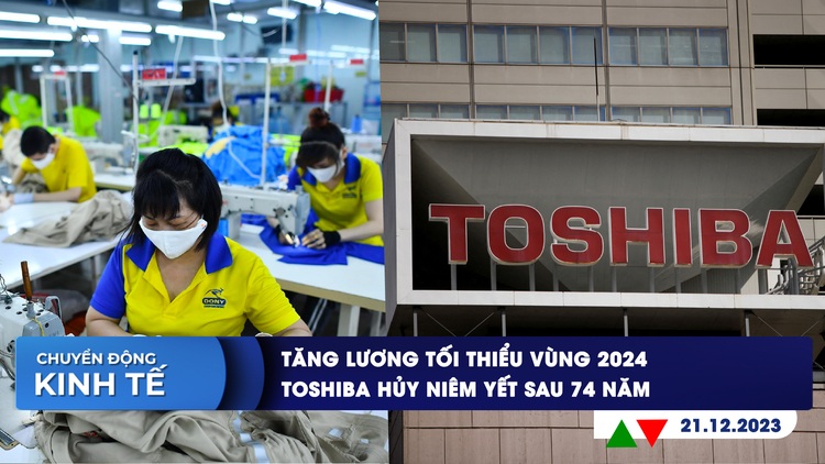 CHUYỂN ĐỘNG KINH TẾ ngày 21.12: Tăng lương tối thiểu vùng 2024 | Toshiba hủy niêm yết sau 74 năm