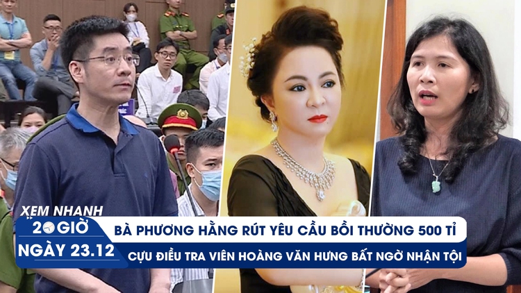 Xem nhanh 20h ngày 23.12: Cựu điều tra viên Hoàng Văn Hưng nhận tội | Diễn biến mới vụ án bà Hàn Ni