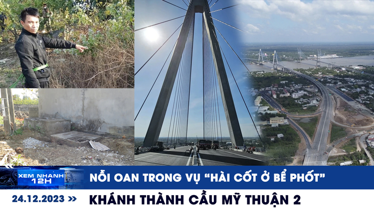 Xem nhanh 12h: Khánh thành cầu Mỹ Thuận 2 | Nỗi oan trong vụ ‘hài cốt ở bể phốt’