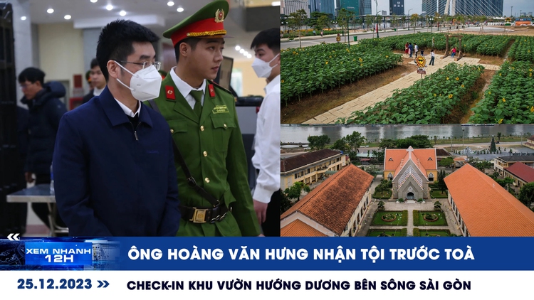 Xem nhanh 12h: Ông Hoàng Văn Hưng nhận tội trước tòa | Check-in khu vườn hướng dương bên sông Sài Gòn