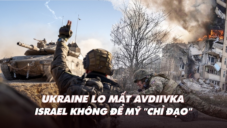 Điểm xung đột: Ukraine lo mất Avdiivka; Israel không để Mỹ chi phối quyết định tác chiến
