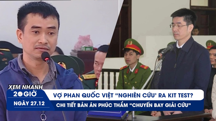 XEM NHANH 20H ngày 27/12: Người 'đạo diễn' kit test Việt Á | Bản án phúc thẩm 'chuyến bay giải cứu'