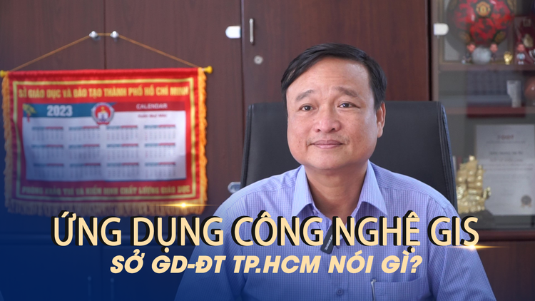 Ứng dụng công nghệ GIS vào kỳ thi lớp 10: Sở GD-ĐT TP.HCM giải đáp