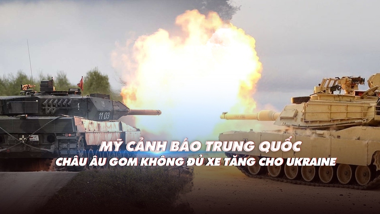 Xem nhanh: Chiến dịch Nga ngày 360, NATO vất vả tìm xe tăng cho Ukraine, Mỹ cảnh báo Trung Quốc