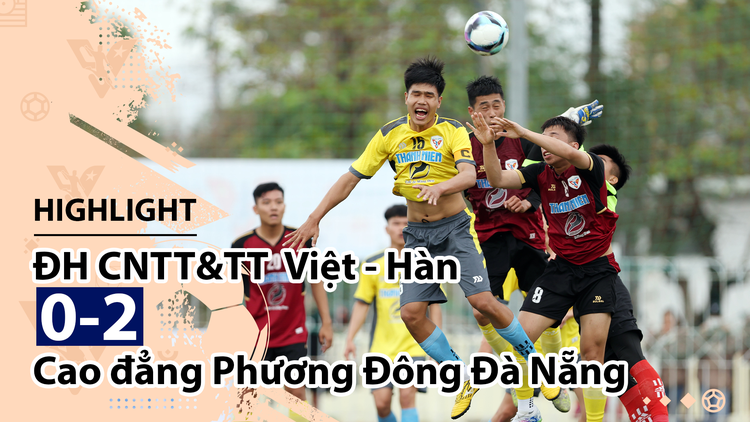 Highlight | ĐH CNTT&TT Việt - Hàn 0-2 CĐ Phương Đông Đà Nẵng | Giải bóng đá TNSVVN