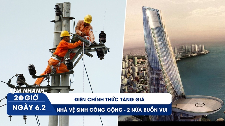 Xem nhanh 20h ngày 6.2: Điện tăng giá | Nhà vệ sinh Việt Nam giành giải lớn