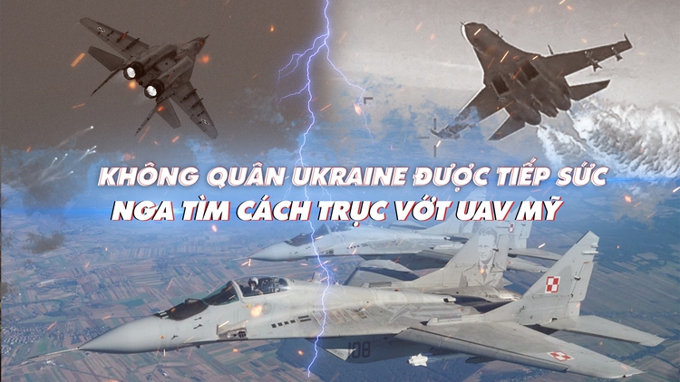 Xem nhanh: Chiến dịch ngày 386, Nga 'mò' UAV Mỹ, Ukraine nhận MiG-29; sắp có hội đàm Putin-Tập Cận Bình