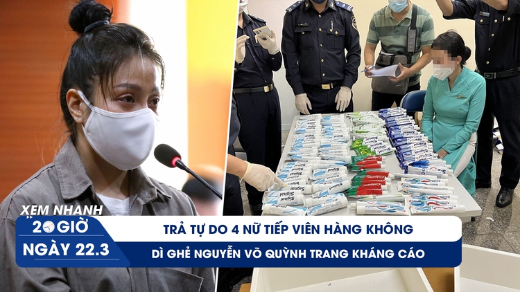 Xem nhanh 20h ngày 22.3: Trả tự do 4 nữ tiếp viên hàng không | Dì ghẻ Nguyễn Võ Quỳnh Trang kháng cáo