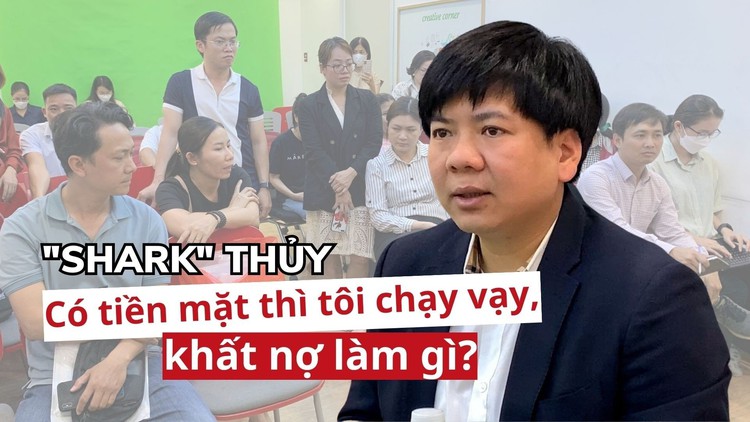 TGĐ Apax Leaders 'Shark' Thủy: 'Có tiền mặt thì tôi chạy vạy, khất nợ làm gì?'