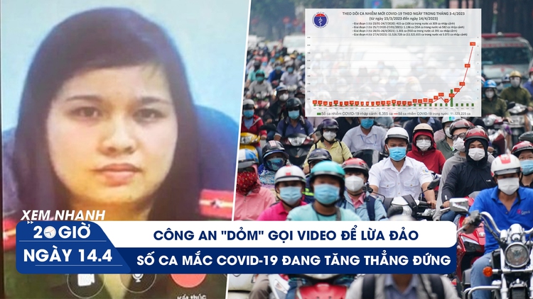 Xem nhanh 20h ngày 14.4: Bẫy giả công an gọi video lừa đảo | Nguy cơ bùng phát Covid-19 ở Việt Nam