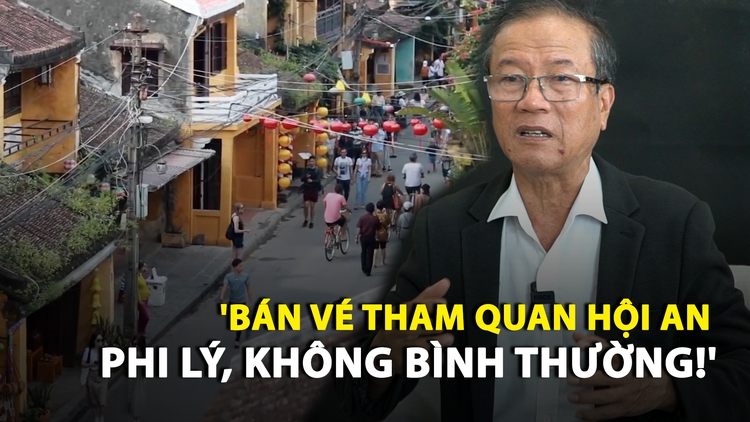 Chuyên gia du lịch: 'Bán vé tham quan Hội An là phi lý, không bình thường!'