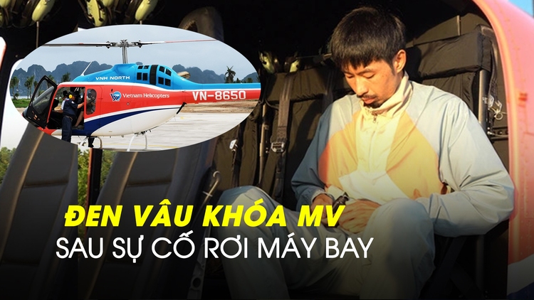 Đen Vâu khóa MV 'Trời hôm nay nhiều mây cực' sau vụ rơi trực thăng