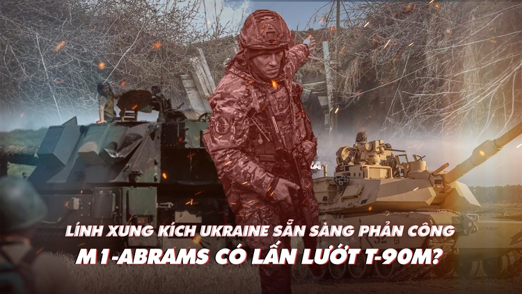 Xem nhanh: Chiến dịch Nga ngày 409, lính xung kích Ukraine chờ ngày phản công; M1 Abrams hơn thua gì T-90?