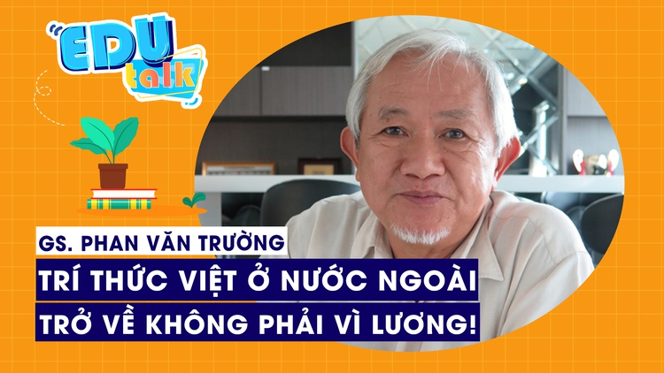 EDUTALK | GS Phan Văn Trường: Cần gì để trí thức Việt trở về?