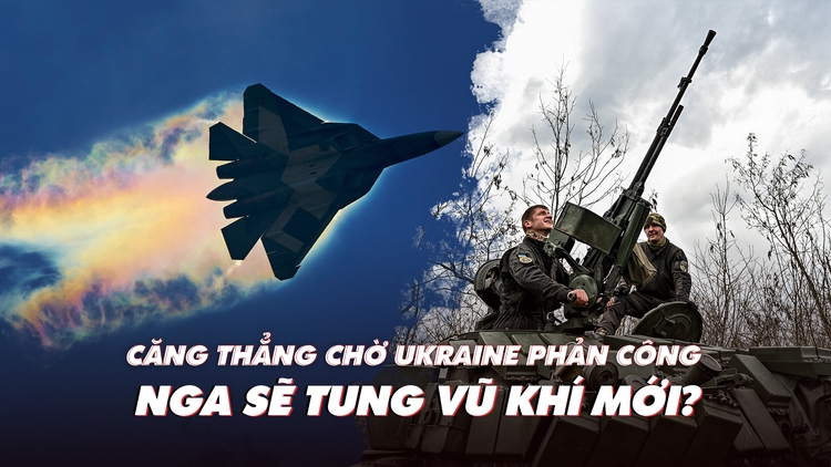 Xem nhanh: Ngày 431 chiến dịch, căng thẳng chờ Ukraine phản công; Nga chờ tung vũ khí mới?