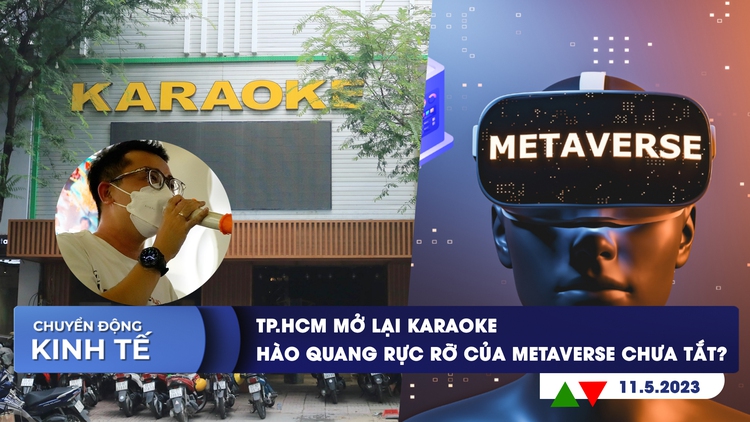 CHUYỂN ĐỘNG KINH TẾ ngày 11.5: TP.HCM mở lại karaoke | Metaverse có thể góp 2,4% GDP Mỹ