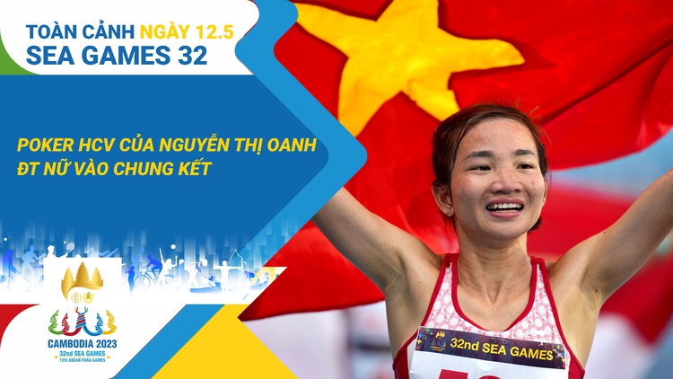 Toàn cảnh SEA Games 32 ngày 12.5: Nguyễn Thị Oanh lại lập kỳ tích | ĐT nữ Việt Nam vào chung kết