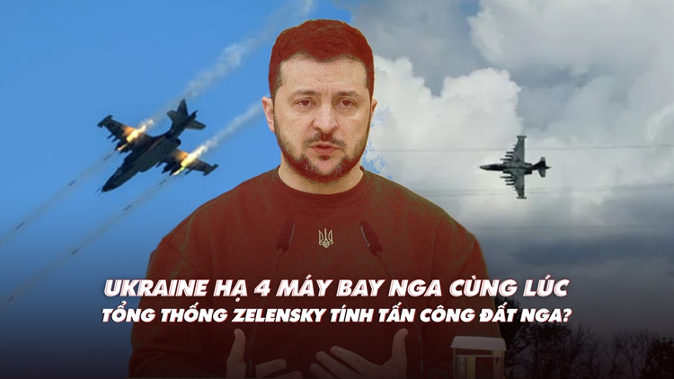 Xem nhanh: Ngày 444 chiến dịch, Nga mất 4 máy bay cùng lúc, Tổng thống Ukraine tính tấn công đất Nga?