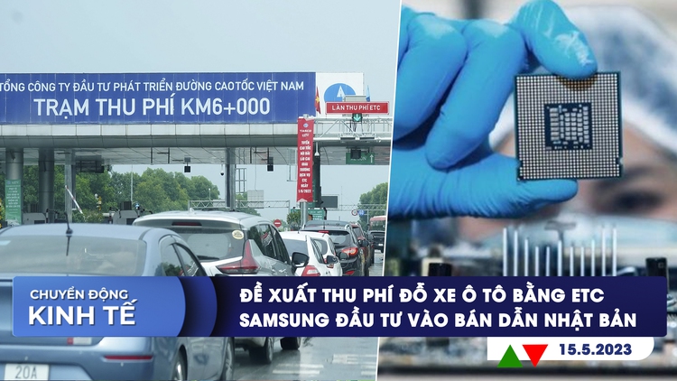 CHUYỂN ĐỘNG KINH TẾ ngày 15.5: Đề xuất thu phí đỗ xe ô tô bằng ETC | Samsung xây cơ sở phát triển chip ở Nhật Bản