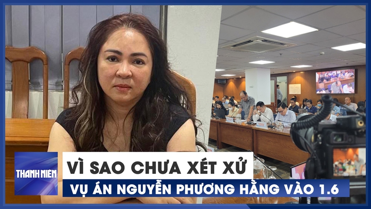Nguyên nhân không xét xử vụ án Nguyễn Phương Hằng vào ngày 1.6