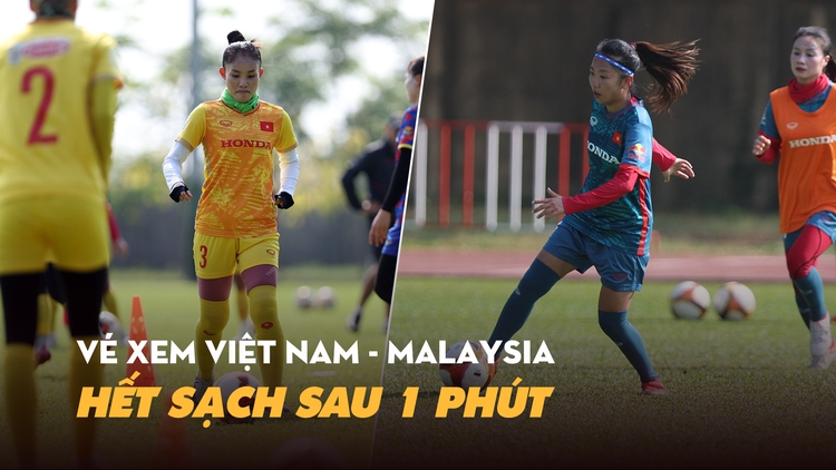 Vé xem đội tuyển nữ Việt Nam gặp Malaysia hết sạch chỉ sau 1 phút