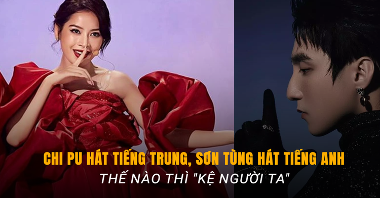 Khán giả nói gì về việc Chi Pu hát tiếng Trung, Sơn Tùng hát tiếng Anh?
