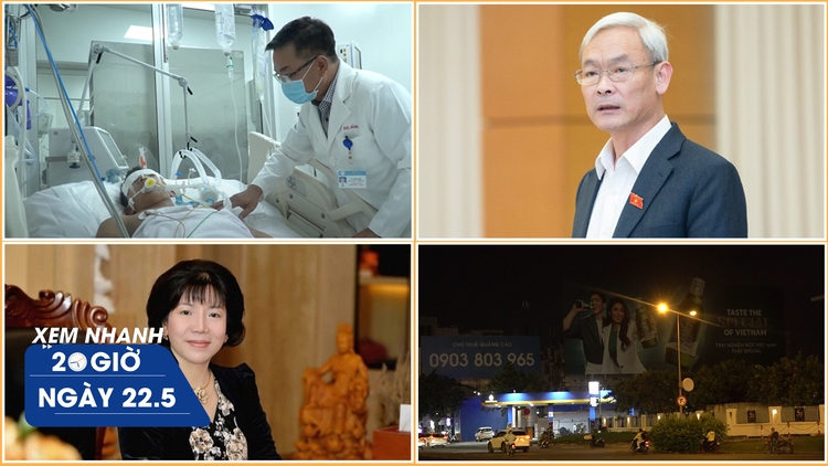 Xem nhanh 20h ngày 22.5: Quốc hội miễn nhiệm chức vụ ông Nguyễn Phú Cường | Nguy cơ ngộ độc botulinum từ chả lụa dạo
