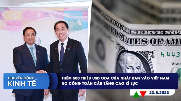 CHUYỂN ĐỘNG KINH TẾ ngày 23.5: 500 triệu USD ODA của Nhật Bản vào Việt Nam | Kỷ lục nợ toàn cầu 305.000 tỉ USD