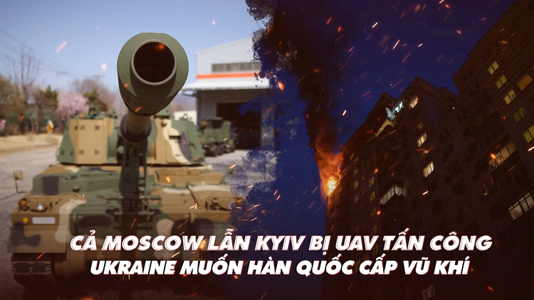 Xem nhanh: Ngày 460 chiến dịch, cả Moscow lẫn Kyiv bị UAV đánh; Ukraine muốn Hàn Quốc giúp phòng không