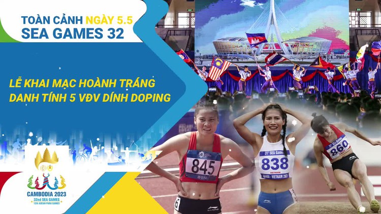 Toàn cảnh SEA Games 32 ngày 5.5: Lễ khai mạc hoành tráng | 5 VĐV Việt Nam dính doping bị phạt nặng